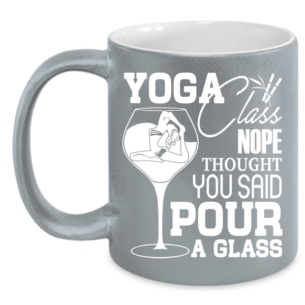 Yoga Class Nope Thought Coffee Mug, You Said Pour A Glass Coffee Cup