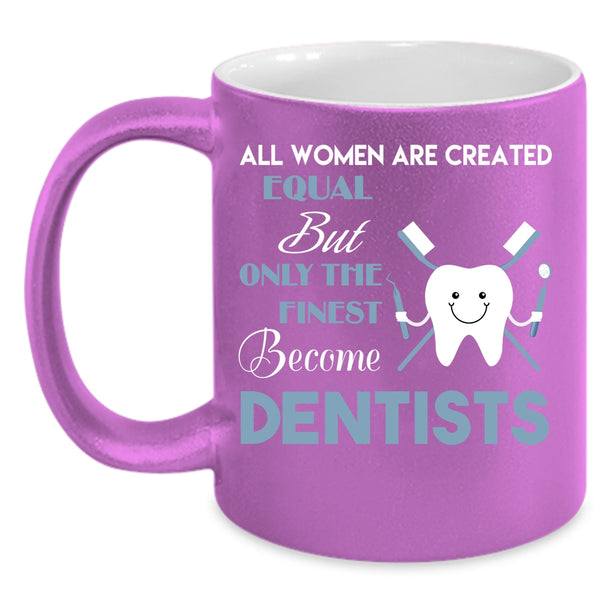 Only The Finest Become Dentists Coffee Mug, Beautiful Women Coffee Cup
