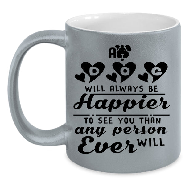 Lovely Gift For Son Coffee Mug, A Dog Will Always Be Happier Accent Mug
