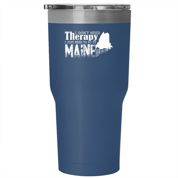 I Don't Need Therapy Tumbler 30 oz Stainless Steel, I Just Need To Go To Maine Travel Mug