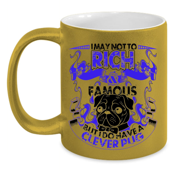 I Do Have A Clever Pug Coffee Mug, I May Not To Pich And Famous Accent Mug