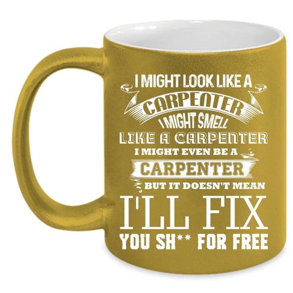 I Might Look Like A Carpenter Coffee Mug, Funny Carpenter Coffee Cup