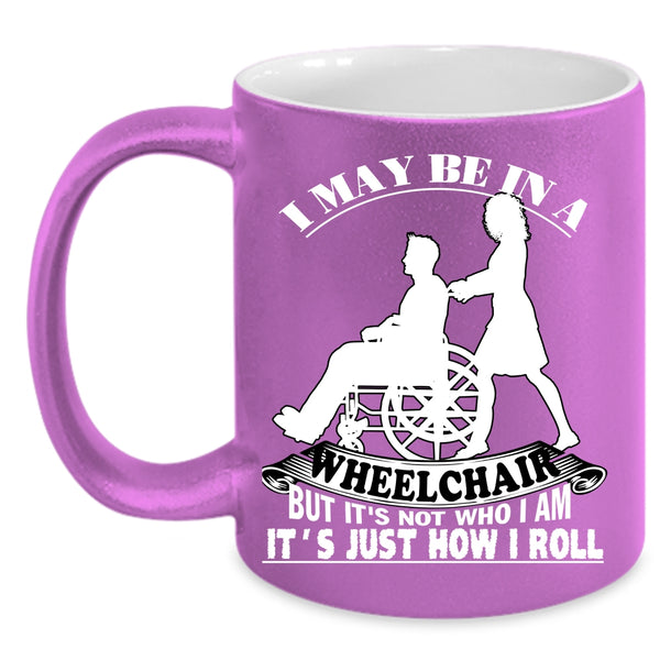 I May Be In A Wheelchair Coffee Mug, It's Just How I Roll Coffee Cup