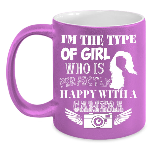 I'm The Type Of Girl Coffee Mug, Happy With A Camera Coffee Cup