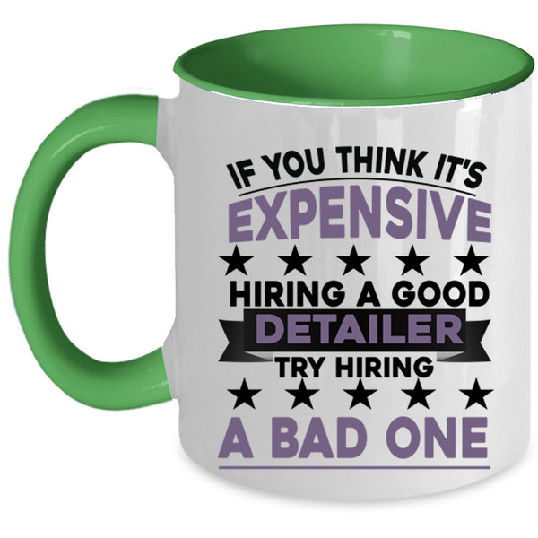 Try Hiring A Bad One Coffee Mug, It's Expensive Hiring A Good Detailer Accent Mug