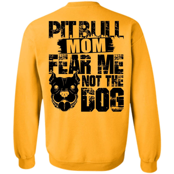 I Love My Dog T Shirt, Pit Bull Mom Fear Me Not The Dog Sweatshirt