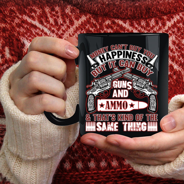 Money Can't Buy You Happiness Coffee Mug, It Can Buy Guns Coffee Cup