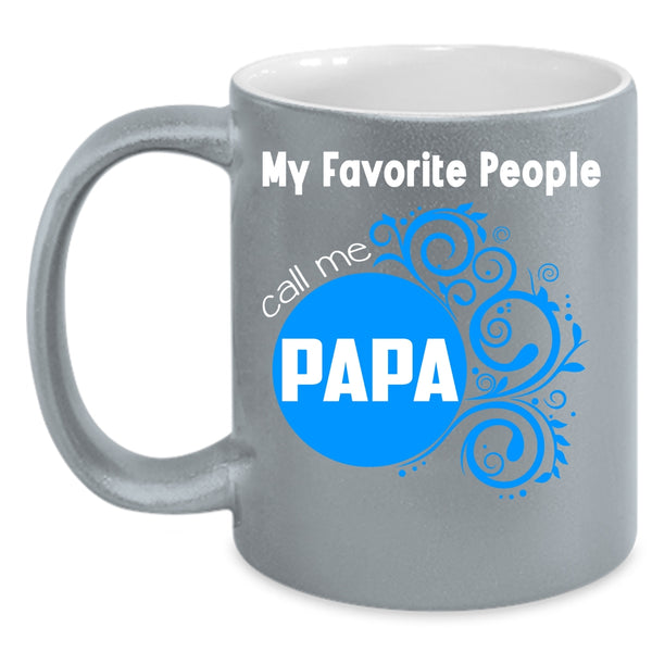 My Favorite People Call Me Papa Coffee Mug, Gift For My Dad Coffee Cup