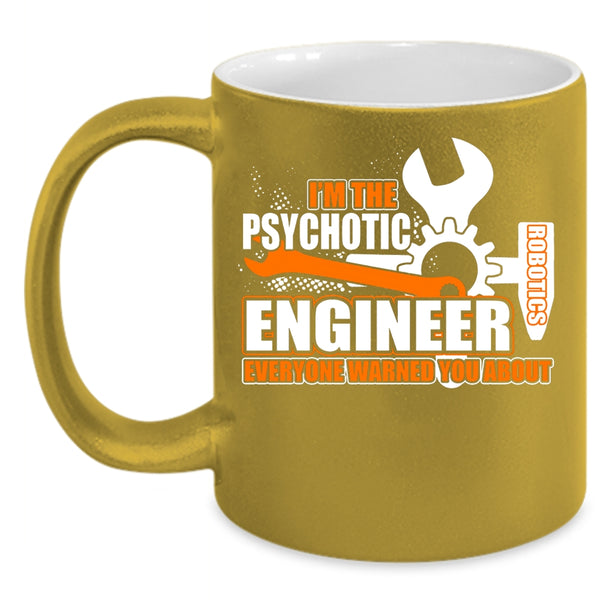 I'm The Psychotic Robotics Engineer Coffee Mug, Cool Engineer Coffee Cup