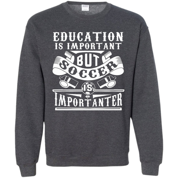Education Is Important But Soccer Is Importanter T Shirt, Coolest Soccer Player Sweatshirt