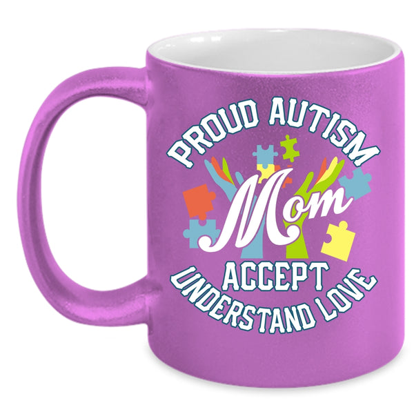 Proud Autism Mom Accept Understand Love Coffee Mug, Cute Mom Coffee Cup