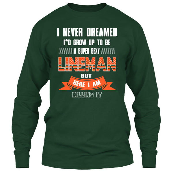 I Never Dreamed T Shirt, I'd Grow Up To Be A Sexy Lineman T Shirt
