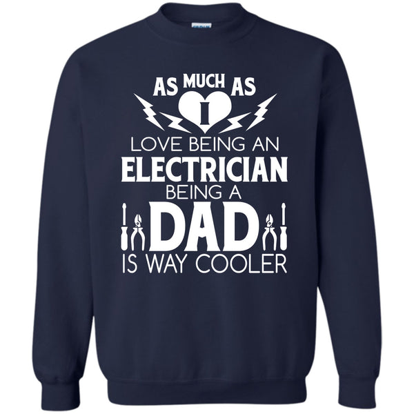 Being A Dad Is Way Cooler T Shirt, I Am An Coolest Electrician Dad Sweatshirt