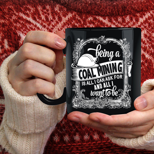Being A Coal Mining Coffee Mug, Cool Gift For Miner Coffee Cup