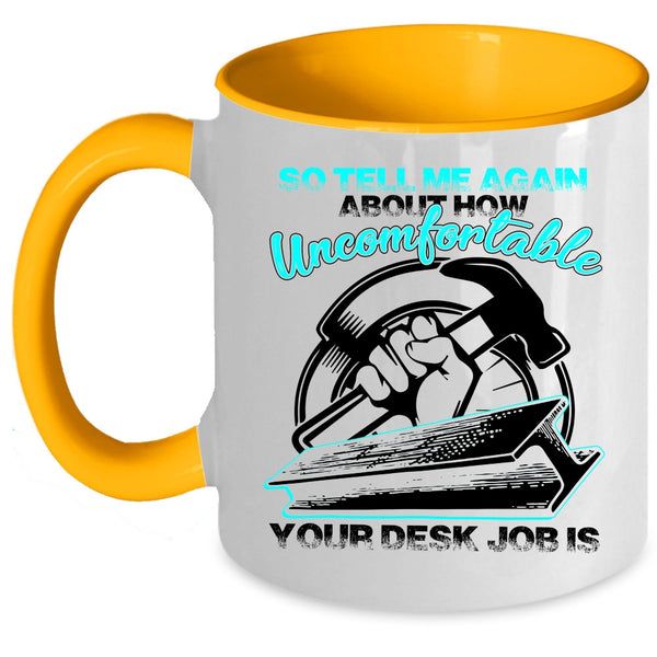 Funny Ironworkers Coffee Mug, So tell me Again About How Uncomfortable Accent Mug