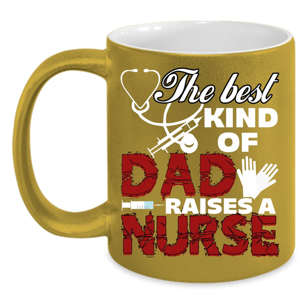 The Best Kind Of Dad Raises A Nurse Coffee Mug, Cute Nurse Dad Coffee Cup
