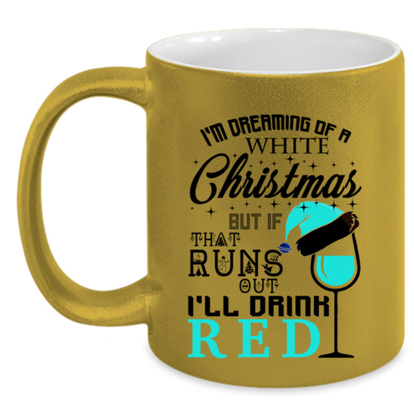 I'll Drink Red Coffee Mug, I'm Dreaming Of A White Christmas Accent Mug