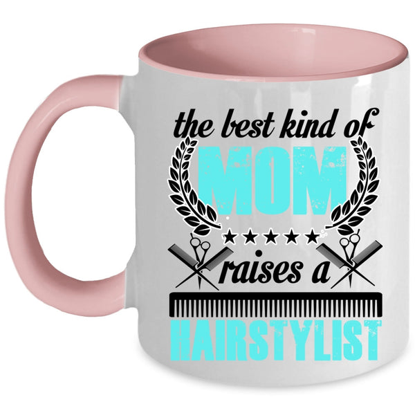 Cute Mom Coffee Mug, The Best Kind Of Mom Raises A Hairstylist Accent Mug