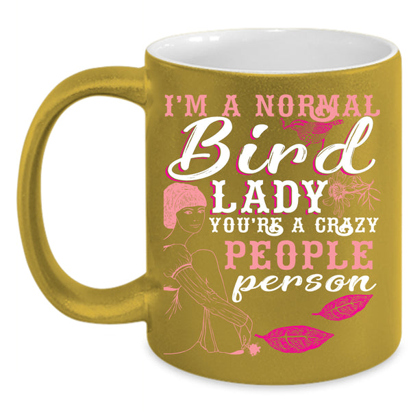 I'm A Normal Bird Lady Coffee Mug, You're A Crazy People Person Coffee Cup