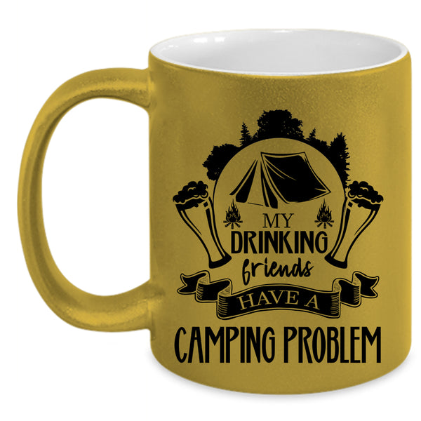 Cute Coffee Mug, My Drinking Friends Have A Camping Problem Accent Mug
