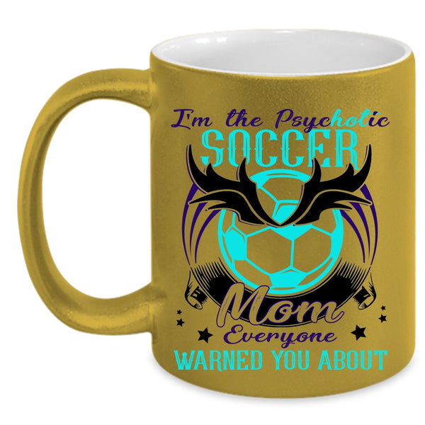 Cool Soccer Mom Coffee Mug, I'm The Psychotic Soccer Mom Accent Mug