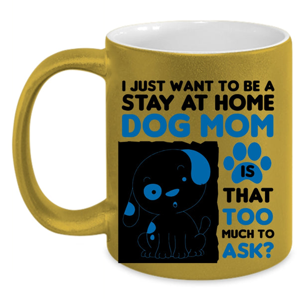 I Just Want To Be A Stay At Home Cup, Cute Dog Mom Mug