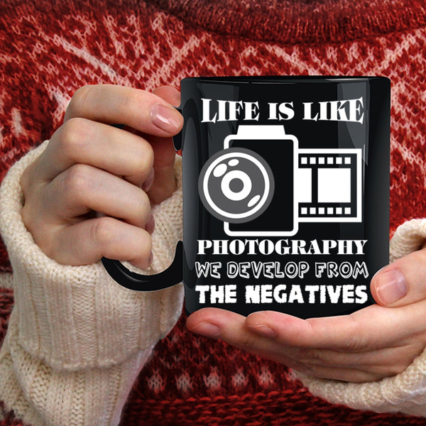 Life Is Like Photography Coffee Mug, We Develop From The Negatives Coffee Cup