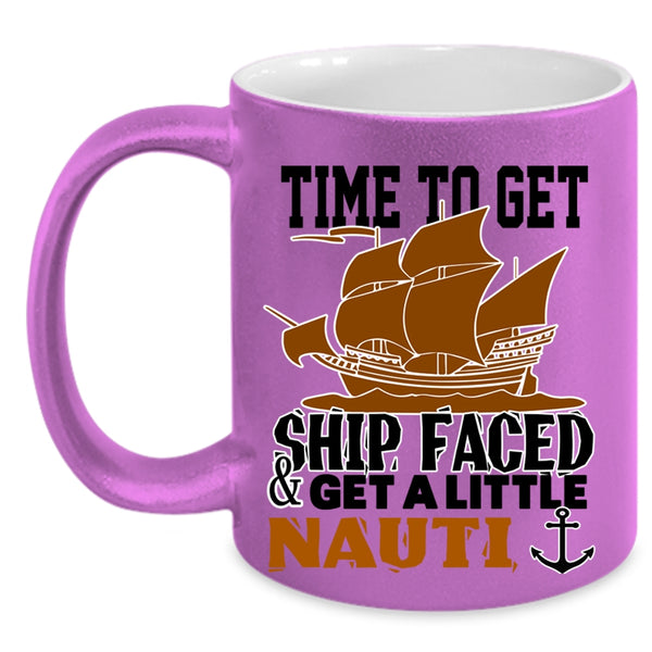 Cool Coffee Mug, Time To Get Ship Faced And Get A Little Nauti Accent Mug