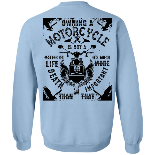 Being A Biker T Shirt, Owning A Motorcycle Is Not A Matter Of Life Or Death Sweatshirt