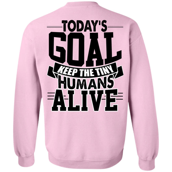 I Love My Son T Shirt, Today's Goal Keep The Tiny Humans Alive Sweatshirt