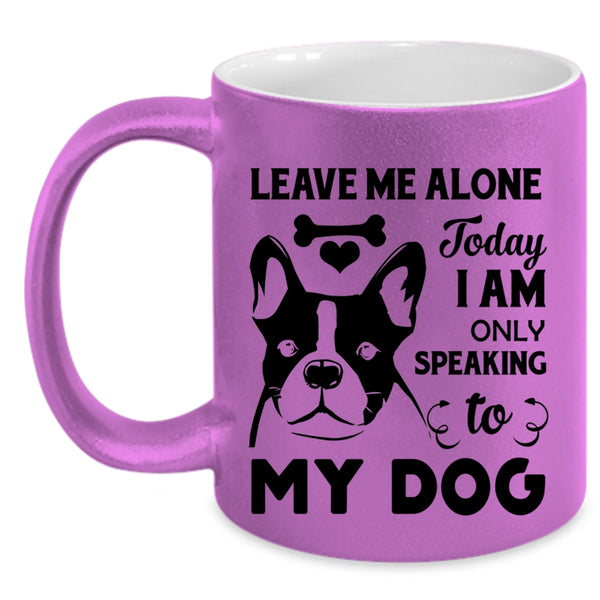 Today I Am Only Speaking To My Dog Cup, Lovely Dogs Mug