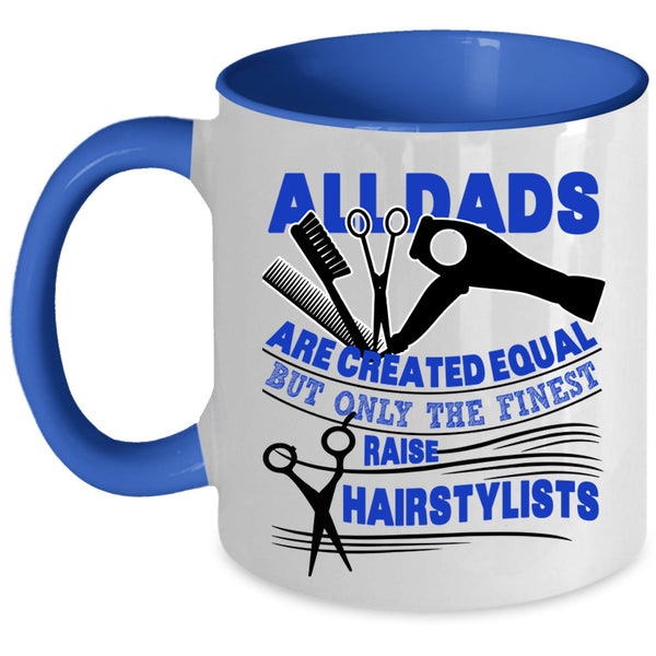 Best Dad Ever Coffee Mug, Only The Finest Dads Raise Hairstylists Accent Mug