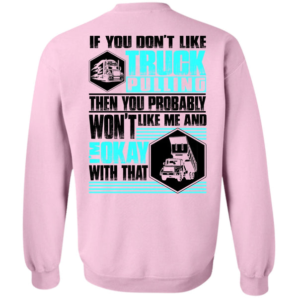 I Love Trucking T Shirt, You Don't Like Truck Pulling Sweatshirt