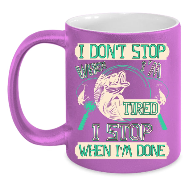I Don't Stop When I'm Tired Coffee Mug, I Stop When I'm Done Coffee Cup