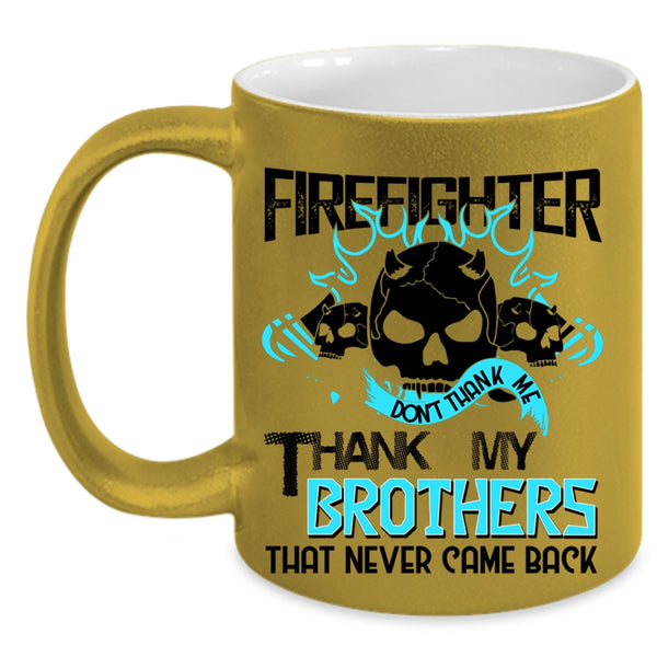 Don't Thank Me Thank My Brothers Coffee Mug, Firefighter Accent Mug