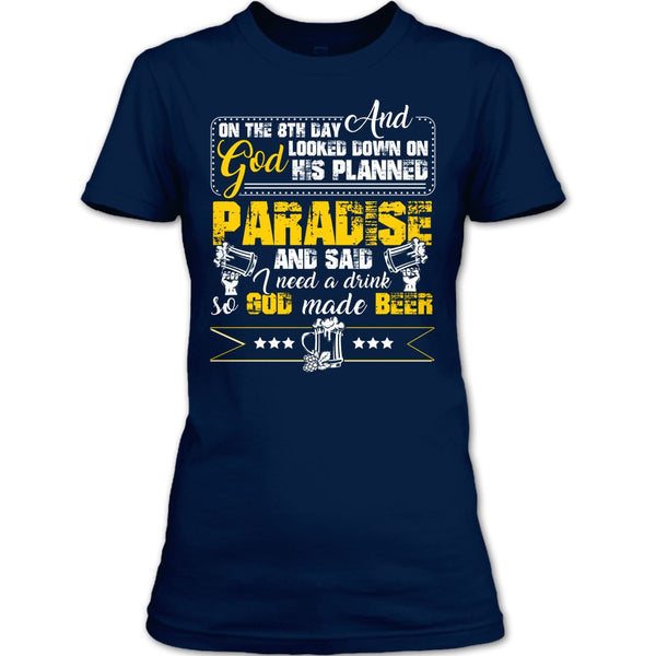 On The 8TH Day T Shirt, I need A Drink So God Made Beer T Shirt