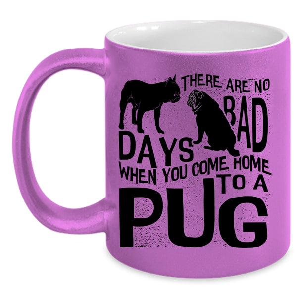 You Come Home To A Pug Coffee Mug, There Are No Days Bad Accent Mug