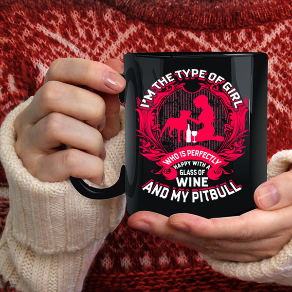 I'm The Type Of Girl Coffee Mug, Happy With A Glass Of Wine And My Pitbull Coffee Cup