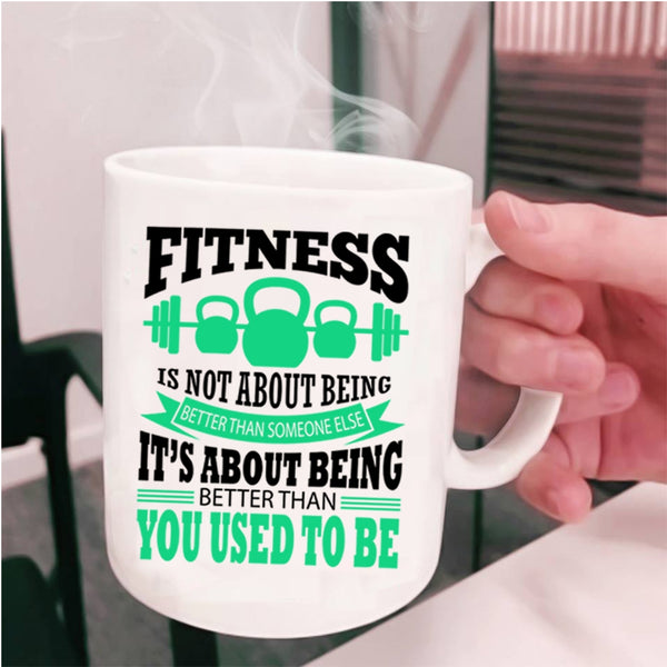 Funny Fitness Coffee Mug, Fitness Is Not About Being Better Cup