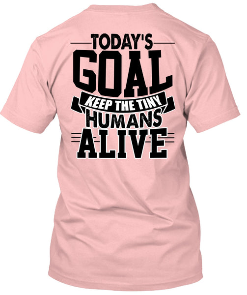 Today's Goal Keep The Tiny Humans Alive T Shirt, I Love My Son T Shirt