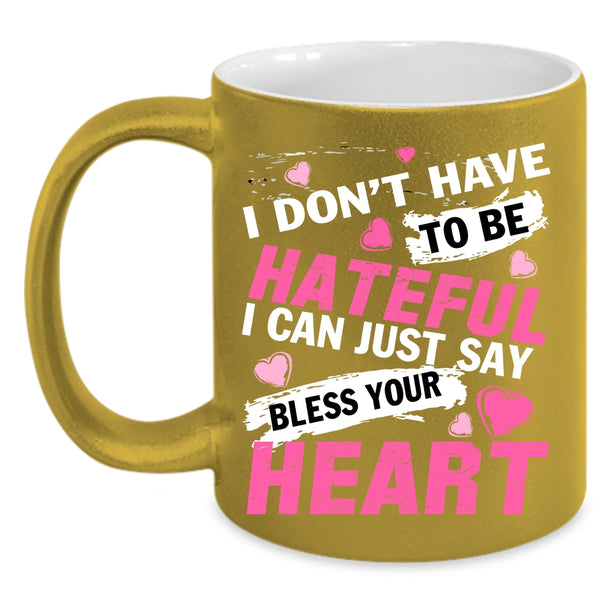 I Don't Have To Be Hateful Coffee Mug, Bless Your Heart Coffee Cup