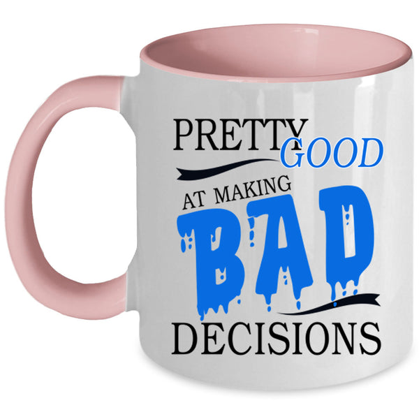 Cool Coffee Mug, Pretty Good At Making Bad Decisions Accent Mug