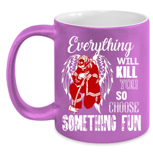 Everything Will Kill You Coffee Mug, Best Firefighter Coffee Cup