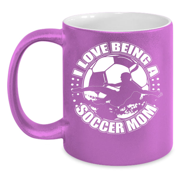 I Love Being A Soccer Mom Coffee Mug, Cute Soccer Mom Coffee Cup