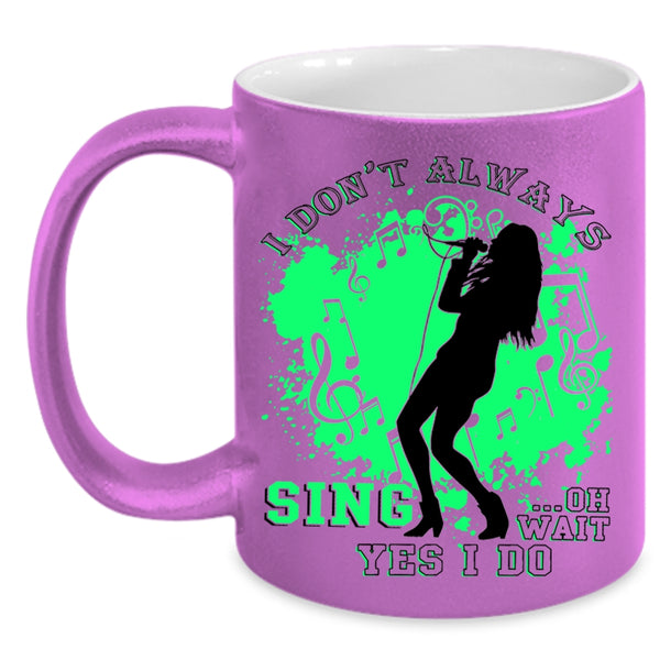 Oh Wait Yes I Do Coffee Mug, I Don't Always Sing Accent Mug