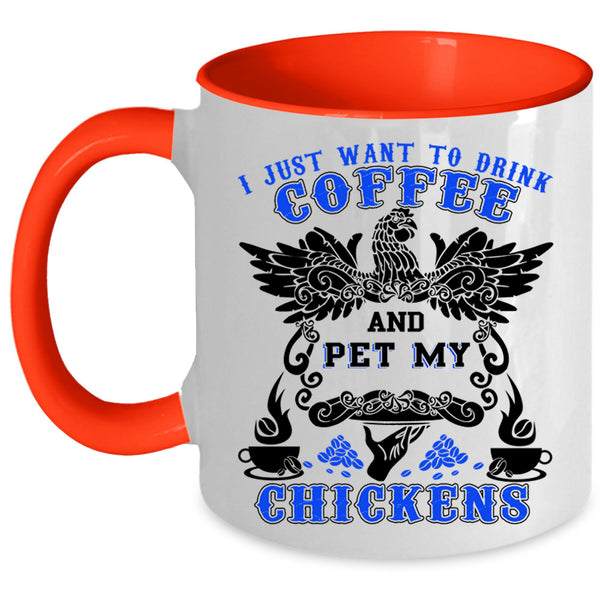 My Chickens Coffee Mug, I Just Want To drink Coffee And Pet Accent Mug