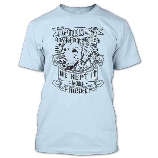If God Made Anything Better T Shirt, I Love My Dog T Shirt