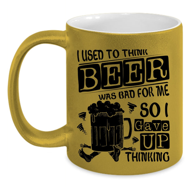 So I Gave Up Thinking Coffee Mug, I Used To Think Beer Was Bad For Me Accent Mug