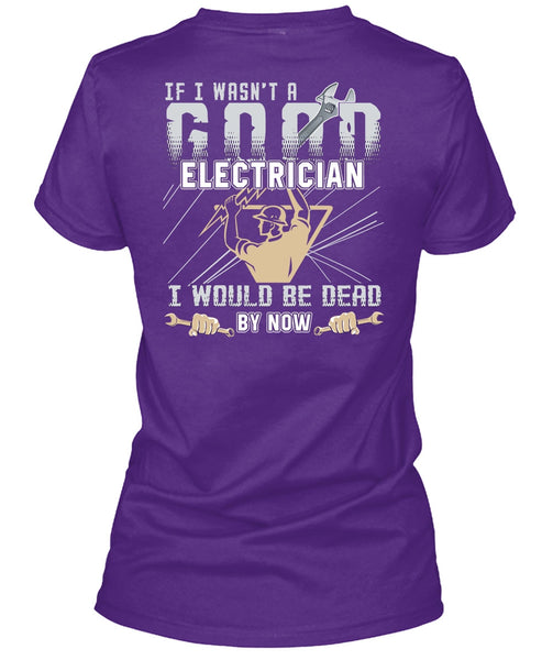 I Wasn't A Good Electrician T Shirt, Being An Electrician T Shirt