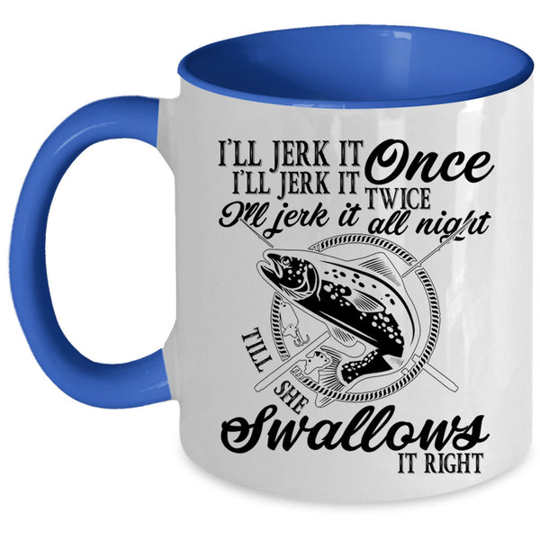 Fishing Coffee Mug, I'll Jerk It Once I'll Jerk It Twice Accent Mug